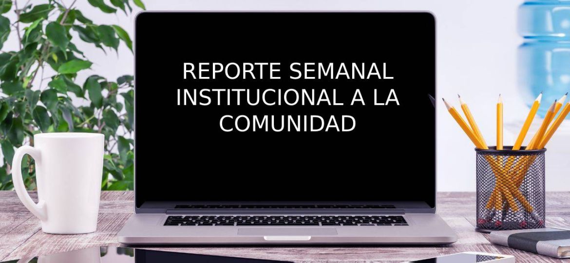 REPORTE SEMANAL INSTITUCIONAL A LA COMUNIDAD