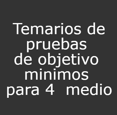 Temarios de pruebas  de objetivo  minimos  para 4  medio